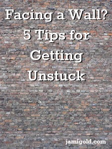 Brick wall with text: Facing a Wall? 5 Tips for Getting Unstuck