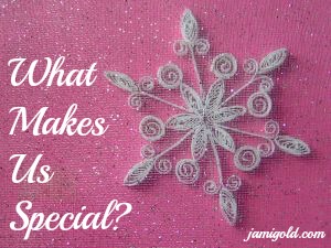 Quilled paper snowflake with text: What Makes Us Special?