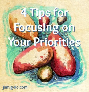 Drawing of rocks and pebbles with text: 4 Tips for Focusing on Your Priorities