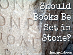 Letters carved into stone with text: Should Books Be Set in Stone?