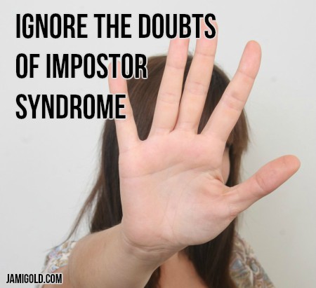 Woman's hand held up to camera with text: Ignore the Doubts of Impostor Syndrome