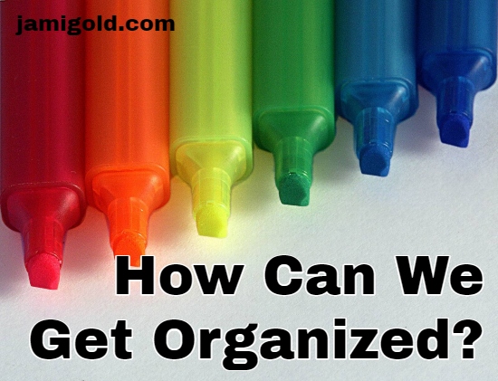 Rainbow of neon markers with text: How Can We Get Organized?