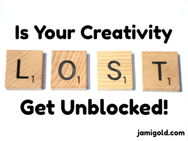 Wooden blocks spelling LOST with text: Is Your Creativity Lost? Get Unblocked!